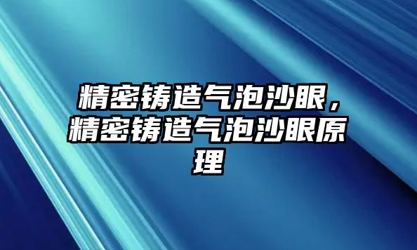 精密鑄造氣泡沙眼，精密鑄造氣泡沙眼原理