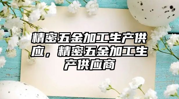 精密五金加工生產(chǎn)供應，精密五金加工生產(chǎn)供應商