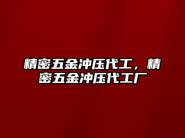 精密五金沖壓代工，精密五金沖壓代工廠