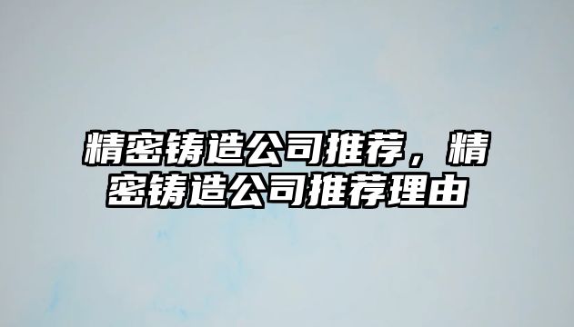 精密鑄造公司推薦，精密鑄造公司推薦理由