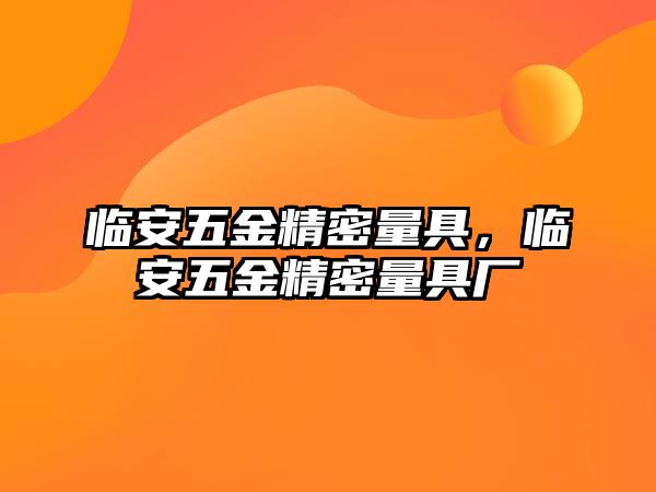 臨安五金精密量具，臨安五金精密量具廠