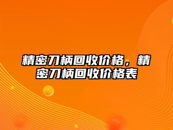 精密刀柄回收價(jià)格，精密刀柄回收價(jià)格表