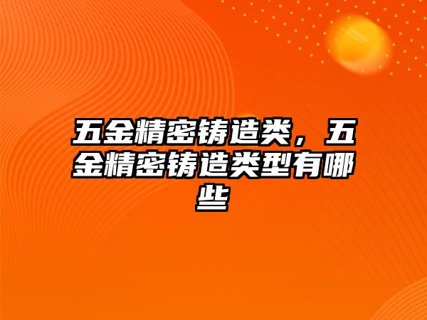 五金精密鑄造類，五金精密鑄造類型有哪些