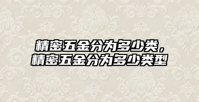 精密五金分為多少類(lèi)，精密五金分為多少類(lèi)型