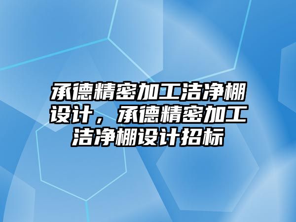 承德精密加工潔凈棚設計，承德精密加工潔凈棚設計招標