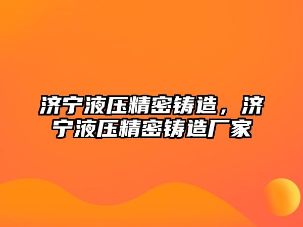 濟(jì)寧液壓精密鑄造，濟(jì)寧液壓精密鑄造廠家