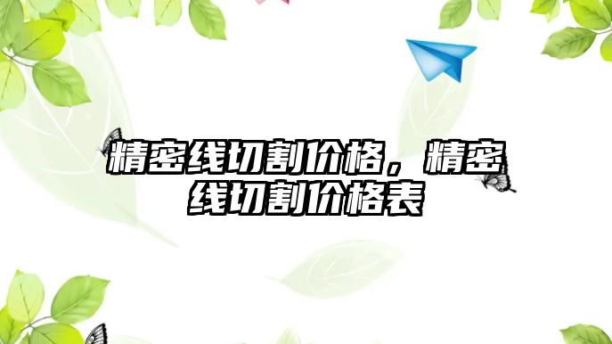 精密線切割價(jià)格，精密線切割價(jià)格表