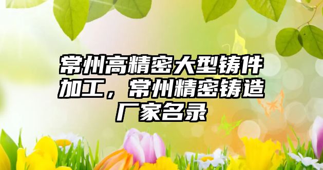 常州高精密大型鑄件加工，常州精密鑄造廠家名錄