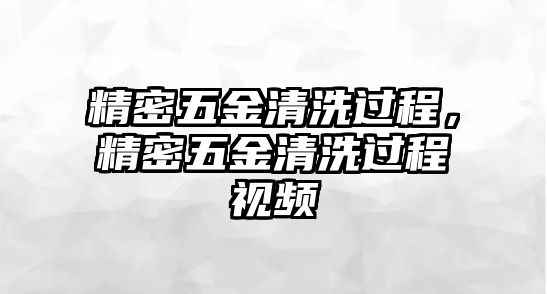 精密五金清洗過程，精密五金清洗過程視頻