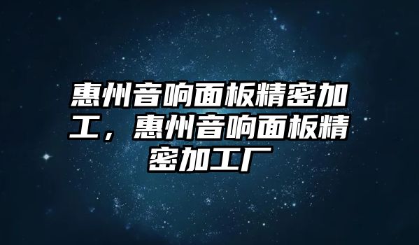 惠州音響面板精密加工，惠州音響面板精密加工廠