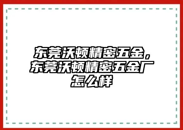 東莞沃頓精密五金，東莞沃頓精密五金廠怎么樣