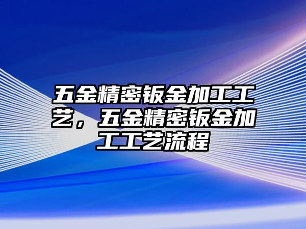 五金精密鈑金加工工藝，五金精密鈑金加工工藝流程