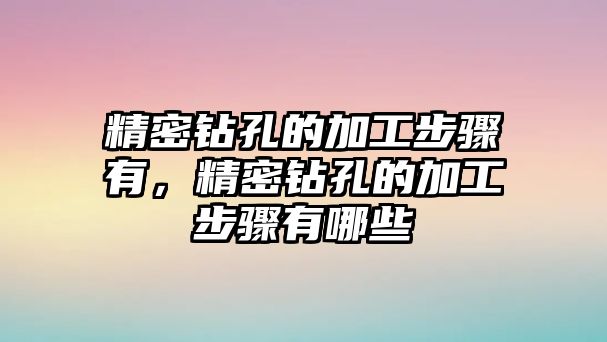 精密鉆孔的加工步驟有，精密鉆孔的加工步驟有哪些