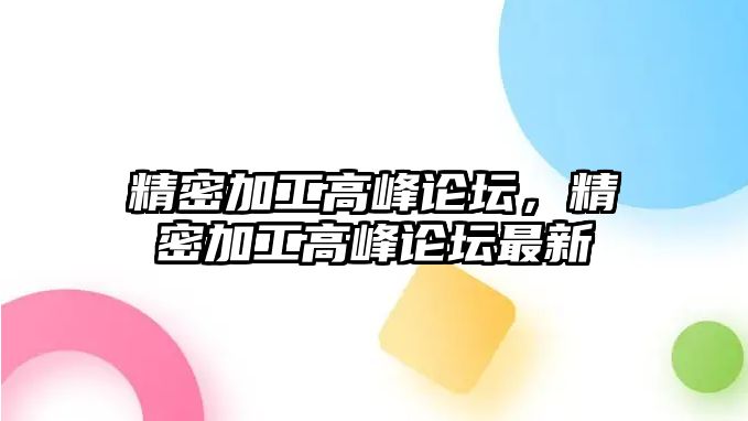 精密加工高峰論壇，精密加工高峰論壇最新