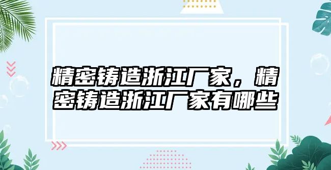 精密鑄造浙江廠家，精密鑄造浙江廠家有哪些