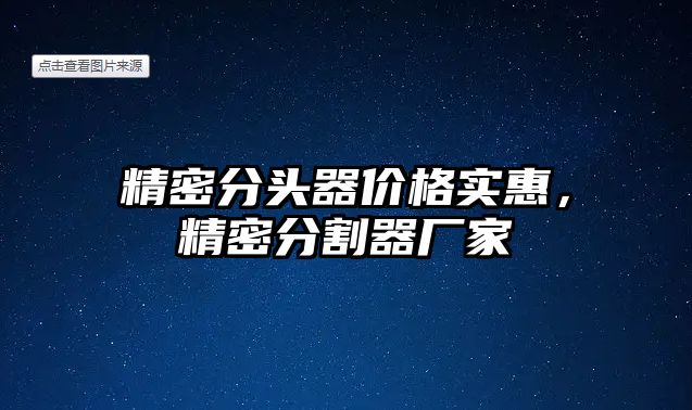 精密分頭器價(jià)格實(shí)惠，精密分割器廠家