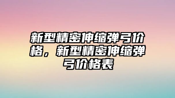 新型精密伸縮彈弓價格，新型精密伸縮彈弓價格表