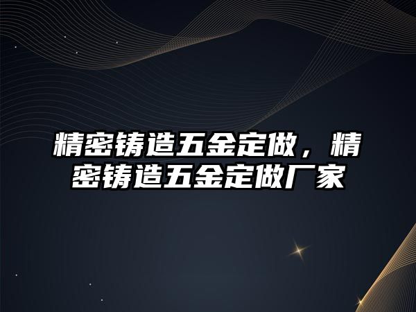 精密鑄造五金定做，精密鑄造五金定做廠家