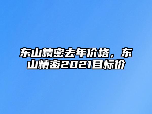 東山精密去年價(jià)格，東山精密2021目標(biāo)價(jià)