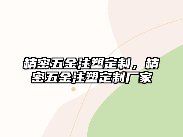 精密五金注塑定制，精密五金注塑定制廠家