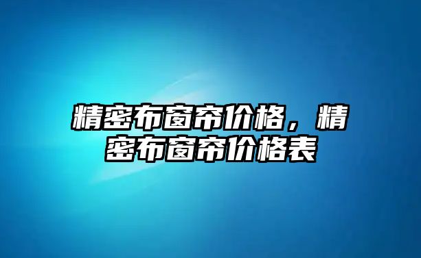 精密布窗簾價格，精密布窗簾價格表