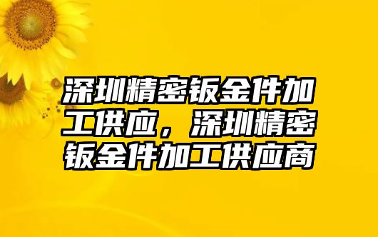 深圳精密鈑金件加工供應，深圳精密鈑金件加工供應商