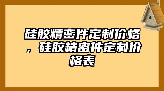 硅膠精密件定制價(jià)格，硅膠精密件定制價(jià)格表