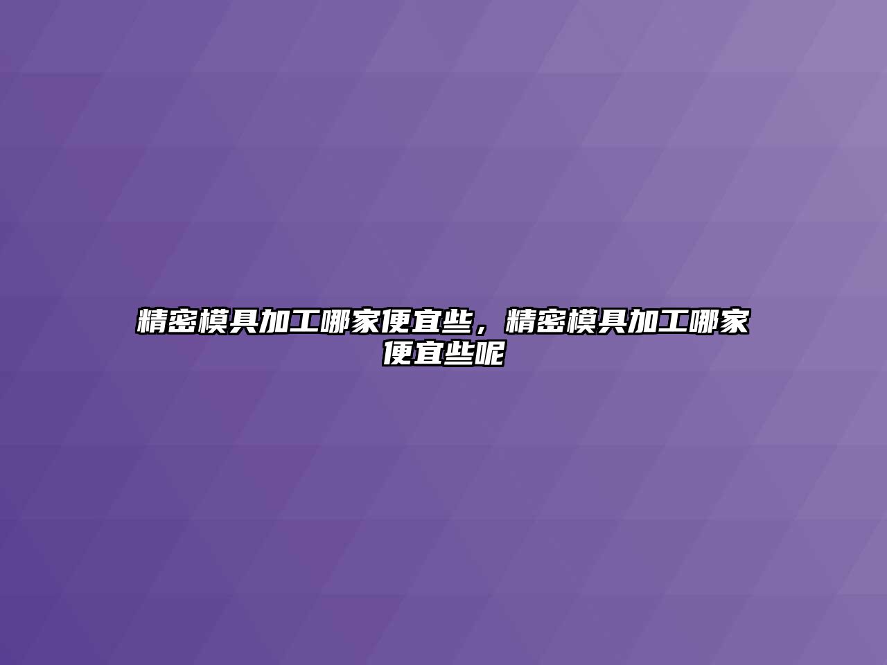 精密模具加工哪家便宜些，精密模具加工哪家便宜些呢