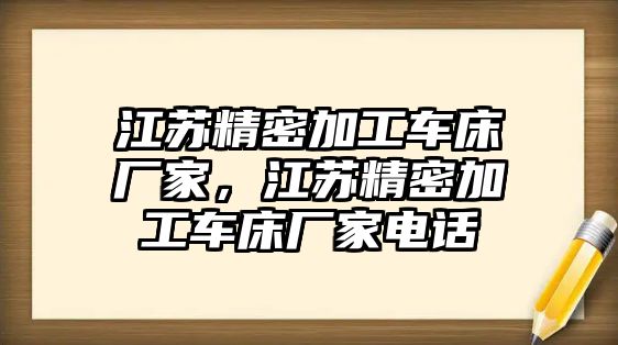 江蘇精密加工車(chē)床廠家，江蘇精密加工車(chē)床廠家電話(huà)