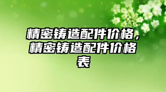 精密鑄造配件價格，精密鑄造配件價格表