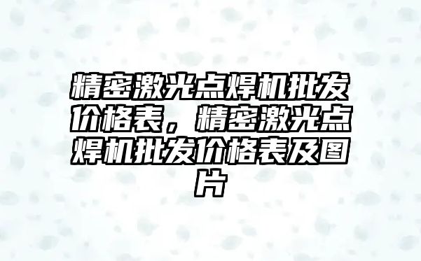 精密激光點焊機批發(fā)價格表，精密激光點焊機批發(fā)價格表及圖片