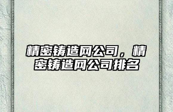 精密鑄造網(wǎng)公司，精密鑄造網(wǎng)公司排名