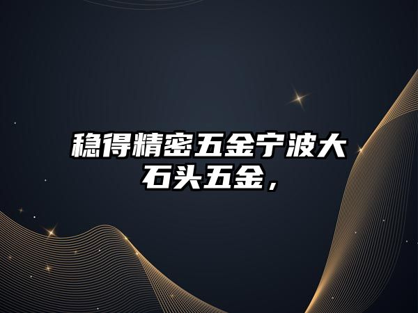 穩(wěn)得精密五金寧波大石頭五金，