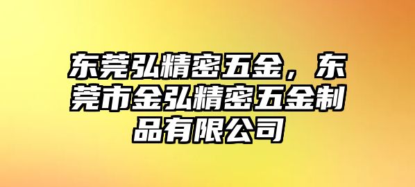 東莞弘精密五金，東莞市金弘精密五金制品有限公司