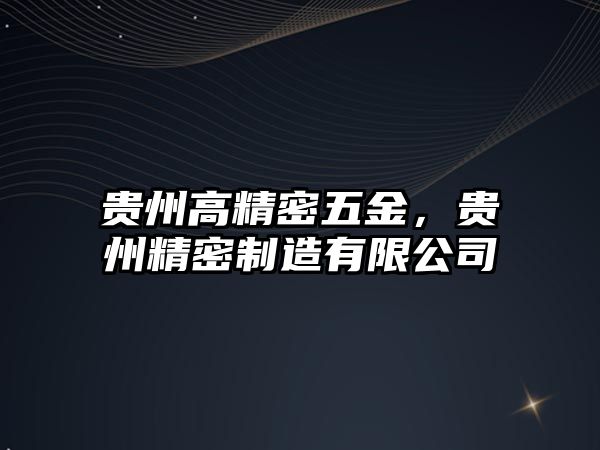 貴州高精密五金，貴州精密制造有限公司