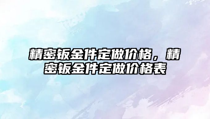 精密鈑金件定做價格，精密鈑金件定做價格表