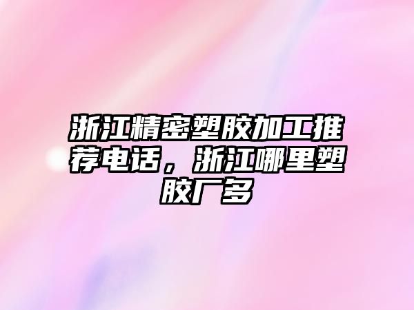 浙江精密塑膠加工推薦電話，浙江哪里塑膠廠多