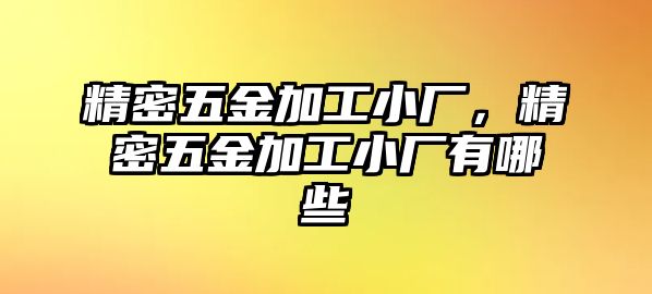 精密五金加工小廠，精密五金加工小廠有哪些