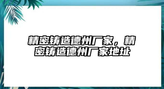 精密鑄造德州廠(chǎng)家，精密鑄造德州廠(chǎng)家地址