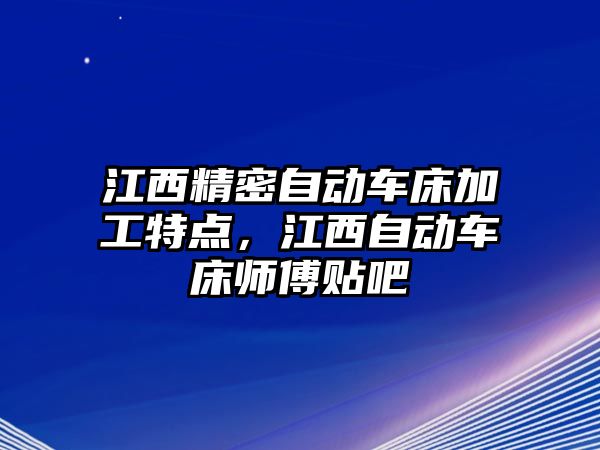 江西精密自動車床加工特點，江西自動車床師傅貼吧