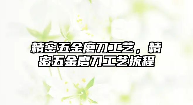 精密五金磨刀工藝，精密五金磨刀工藝流程