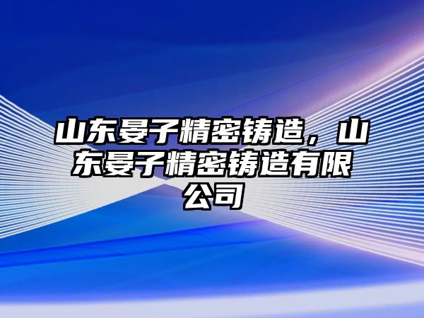 山東晏子精密鑄造，山東晏子精密鑄造有限公司