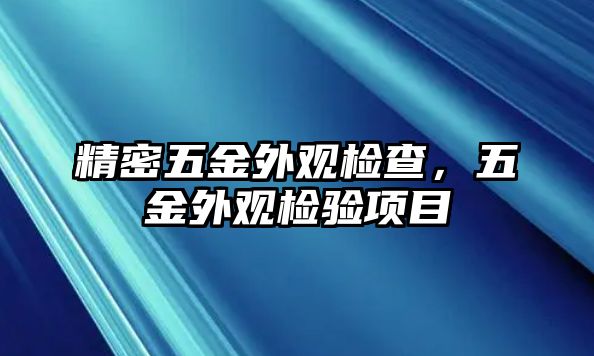 精密五金外觀檢查，五金外觀檢驗(yàn)項(xiàng)目