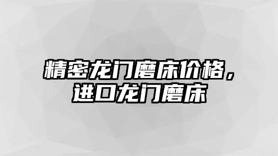 精密龍門磨床價格，進口龍門磨床