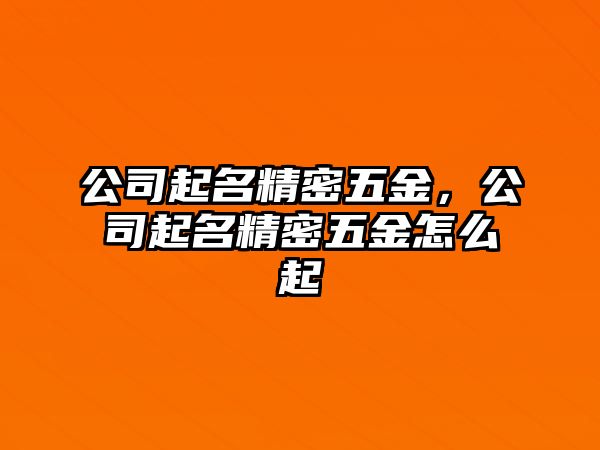 公司起名精密五金，公司起名精密五金怎么起