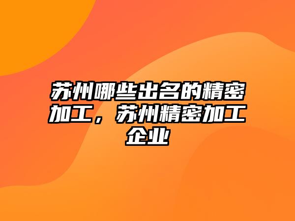 蘇州哪些出名的精密加工，蘇州精密加工企業(yè)