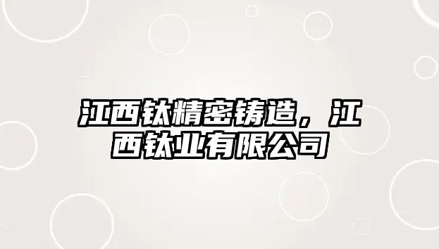 江西鈦精密鑄造，江西鈦業(yè)有限公司