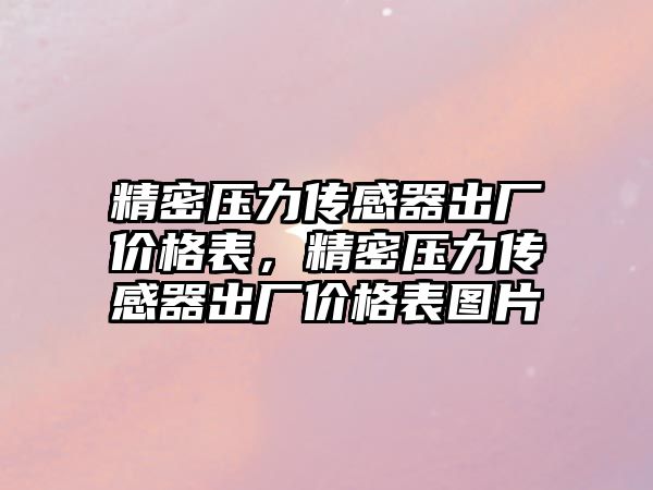 精密壓力傳感器出廠價格表，精密壓力傳感器出廠價格表圖片