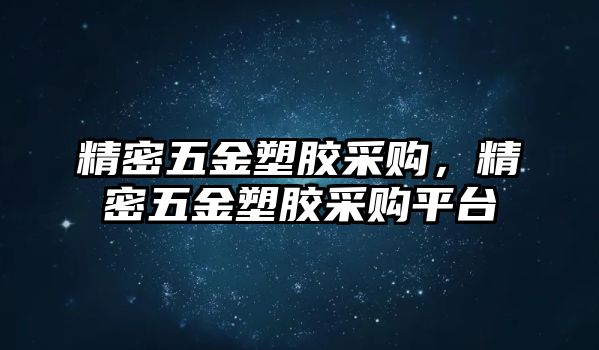 精密五金塑膠采購(gòu)，精密五金塑膠采購(gòu)平臺(tái)