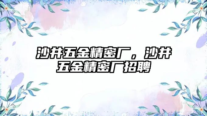 沙井五金精密廠，沙井五金精密廠招聘